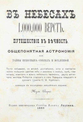 В небесах 1.000,000 верст. Путешествие в вечность. Общепонятная астрономия, или тайны небесных светил и вселенной. Почти небывалое, но вполне достоверное, хотя и фантастическое посещение царства неба, и рассказы о солнце, луне, планетах, кометах и всех небесных явлениях... / Пер. с послед. англ. изд. Жюли Верно. М., 1882.
